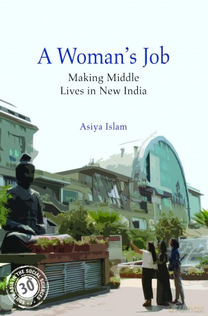 A Woman's Job: Making Middle Lives in New India (South Asia in the Social Sciences) - Islam [KSIĄŻKA]