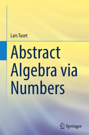 Abstract Algebra via Numbers - Lars Tuset [KSIĄŻKA]