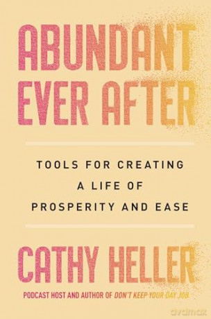 Abundant Ever After: Tools for Creating a Life of Prosperity and Ease - Cathy Heller [KSIĄŻKA]