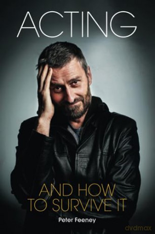 Acting and How to Survive It: Everything you wanted to know about acting but were too afraid to ask... - Peter Feeney [KSIĄŻKA]