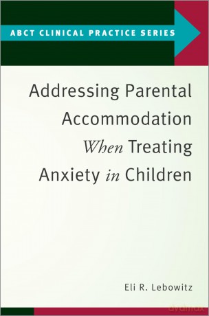 Addressing Parental Accommodation When Treating Anxiety In Children (ABCT Clinical Practice Series) - Eli R. Lebowitz [KSIĄŻKA]