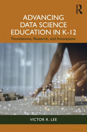Advancing Data Science Education in K-12: Foundations, Research, and Innovations - Victor R. Lee [KSIĄŻKA]