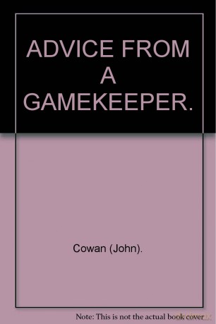 ADVICE FROM A GAMEKEEPER. By John Cowan. - Cowan (John). [KSIĄŻKA]