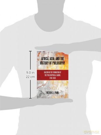 Africa, Asia, and the History of Philosophy: Racism in the Formation of the Philosophical Canon, 1780-1830 (SUNY series, Philosophy and Race) - Peter K. J. Park [KSIĄŻKA]