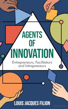 Agents of Innovation: Entrepreneurs, Facilitators and Intrapreneurs - Louis Jacques Filion [KSIĄŻKA]