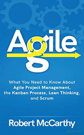 Agile: What You Need to Know About Agile Project Management, the Kanban Process, Lean Thinking, and Scrum - Robert McCarthy [KSIĄŻKA]