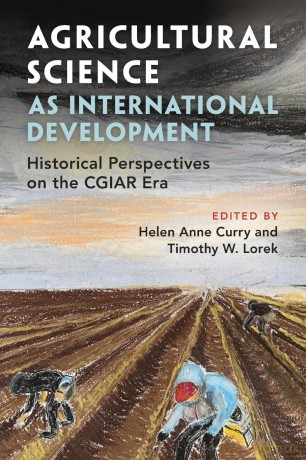 Agricultural Science as International Development: Historical Perspectives on the CGIAR Era - Timothy W. Lorek Edited by Helen Anne Curry [KSIĄŻKA]