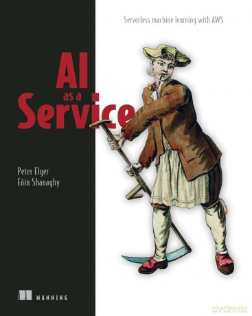 AI as a Service: Serverless machine learning with AWS - Peter Elger [KSIĄŻKA]