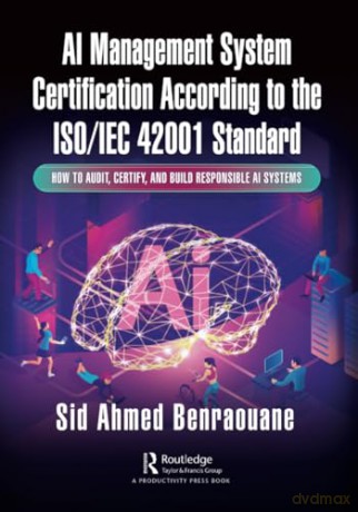 AI Management System Certification According to the ISO/IEC 42001 Standard: How to Audit, Certify, and Build Responsible AI Systems - Sid Ahmed Benraouane [KSIĄŻKA]