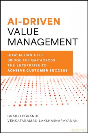 AI-Driven Value Management: How AI Can Help Bridge the Gap Across the Enterprise to Achieve Customer Success - Craig LeGrande [KSIĄŻKA]