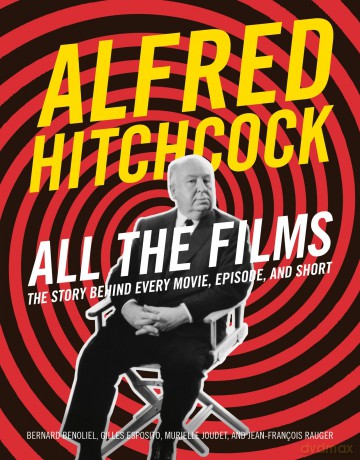 Alfred Hitchcock All the Films: The Story Behind Every Movie, Episode, and Short - Bernard Benoliel [KSIĄŻKA]