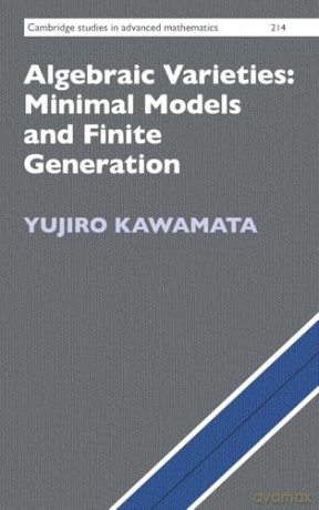 Algebraic Varieties: Minimal Models and Finite Generation (Cambridge Studies in Advanced Mathematics) - Yujiro Kawamata [KSIĄŻKA]