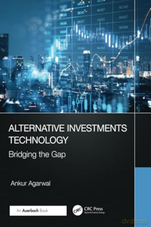 Alternative Investments Technology: Bridging the Gap - Ankur Agarwal [KSIĄŻKA]