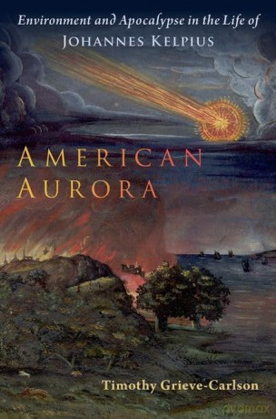 American Aurora: Environment and Apocalypse in the Life of Johannes Kelpius (Oxford Studies in Western Esotericism) - Timothy Grieve-Carlson [KSIĄŻKA]