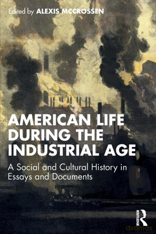 American Life During the Industrial Age: A Social and Cultural History in Essays and Documents - Alexis McCrossen [KSIĄŻKA]