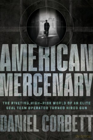 American Mercenary: The Riveting, High-Risk World of an Elite SEAL Team Operator Turned Hired Gun - Daniel Corbett [KSIĄŻKA]