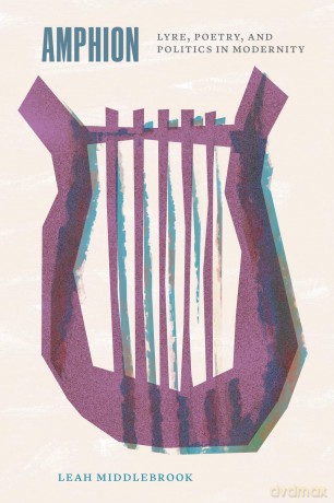 Amphion: Lyre, Poetry, and Politics in Modernity (Thinking Literature) - Leah Middlebrook [KSIĄŻKA]