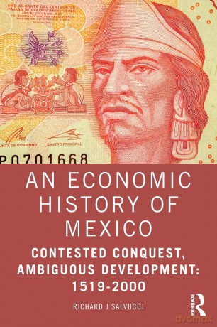 An Economic History of Mexico: Contested Conquest, Ambiguous Development: 1519-2000 - Richard J Salvucci [KSIĄŻKA]