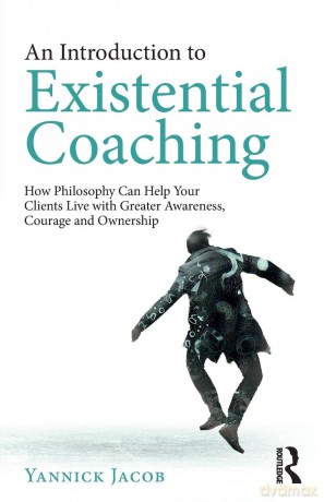 An Introduction to Existential Coaching: How Philosophy Can Help Your Clients Live with Greater Awareness, Courage and Ownership - Yannick Jacob [KSIĄŻKA]