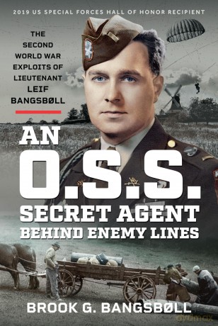 An O.S.S. Secret Agent Behind Enemy Lines: The Second World War Exploits of Lieutenant Leif Bangsboll - Brook G Bangsboll [KSIĄŻKA]