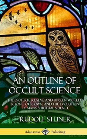 An Outline of Occult Science: The Esoteric Realms and Unseen Worlds Beyond Our Own, and the Evolution of Man's Spiritual Science (Hardcover) - Rudolf Steiner [KSIĄŻKA]