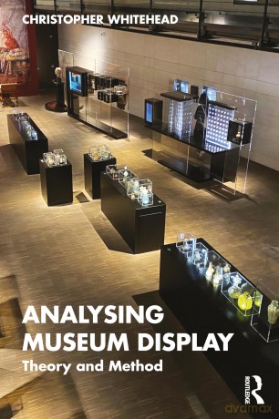 Analysing Museum Display: Theory and Method - Christopher Whitehead [KSIĄŻKA]