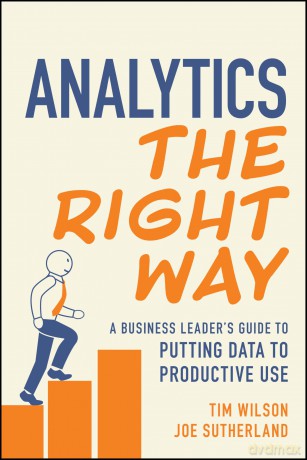 Analytics the Right Way: A Business Leader's Guide to Putting Data to Productive Use - Tim Wilson [KSIĄŻKA]