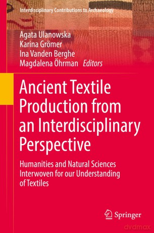 Ancient Textile Production from an Interdisciplinary Perspective: Humanities and Natural Sciences Interwoven for our Understanding of Textiles (Interdisciplinary Contributions to Archaeology) - Agata Ulanowska [KSIĄŻKA]