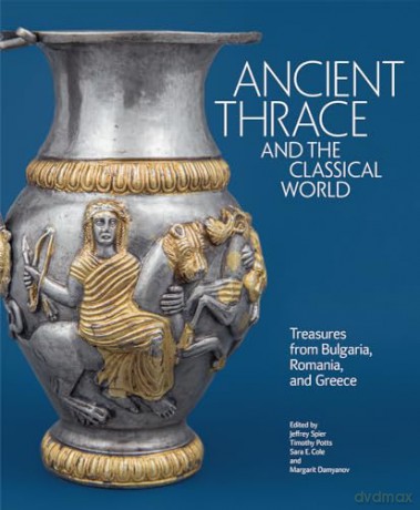 Ancient Thrace and the Classical World: Treasures from Bulgaria, Romania, and Greece - Jeffrey Spier [KSIĄŻKA]