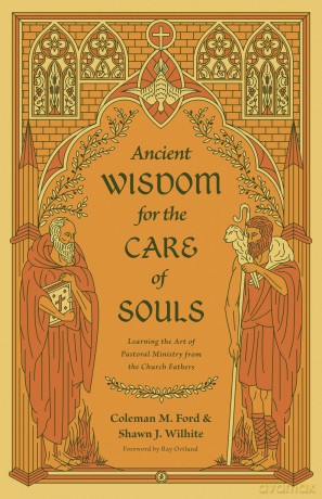 Ancient Wisdom for the Care of Souls: Learning the Art of Pastoral Ministry from the Church Fathers - Coleman M. Ford [KSIĄŻKA]