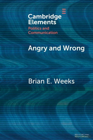 Angry and Wrong: The Emotional Dynamics of Partisan Media and Political Misperceptions (Elements in Politics and Communication) - Brian Weeks [KSIĄŻKA]