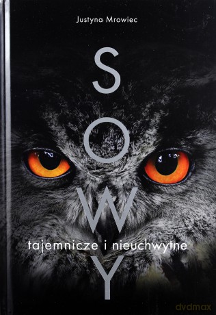 Sowy. Tajemnicze i nieuchwytne - Mrowiec Justyna [KSIĄŻKA]
