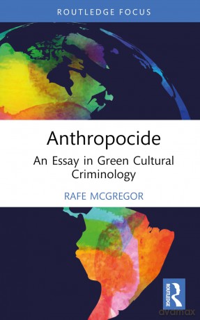 Anthropocide: An Essay in Green Cultural Criminology (Routledge Studies in Crime, Culture and Media) - Rafe McGregor [KSIĄŻKA]