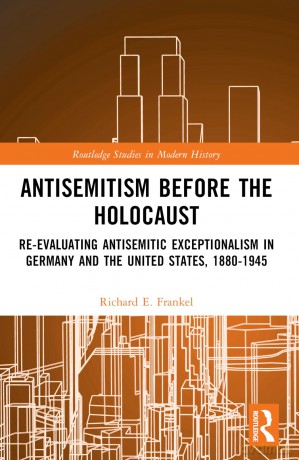 Antisemitism Before the Holocaust: Re-Evaluating Antisemitic Exceptionalism in Germany and the United States, 1880-1945 (Routledge Studies in Modern History) - Richard E. Frankel [KSIĄŻKA]