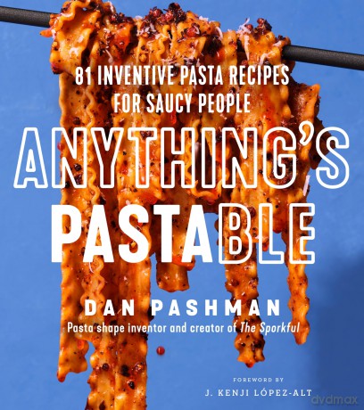 Anything's Pastable: 81 Inventive Pasta Recipes for Saucy People - Dan Pashman [KSIĄŻKA]