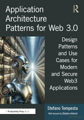 Application Architecture Patterns for Web 3.0: Design Patterns and Use Cases for Modern and Secure Web3 Applications - Stefano Tempesta [KSIĄŻKA]