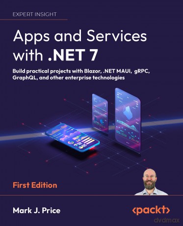 Apps and Services with .NET 7: Build practical projects with Blazor, .NET MAUI, gRPC, GraphQL, and other enterprise technologies - Mark J. Price [KSIĄŻKA]
