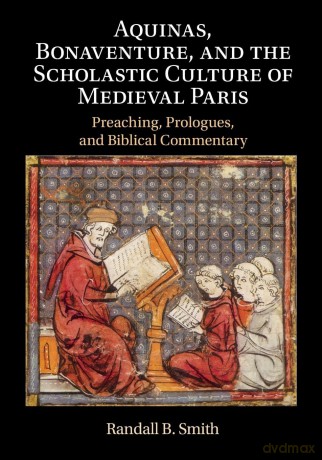 Aquinas, Bonaventure, and the Scholastic Culture of Medieval Paris: Preaching, Prologues, and Biblical Commentary - Randall B. Smith [KSIĄŻKA]