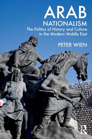 Arab Nationalism: The Politics of History and Culture in the Modern Middle East - Peter Wien [KSIĄŻKA]