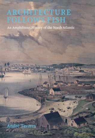 Architecture Follows Fish: An Amphibious History of the North Atlantic - Andre Tavares [KSIĄŻKA]
