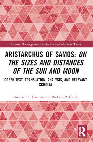 Aristarchus of Samos: On the Sizes and Distances of the Sun and Moon: Greek Text, Translation, Analysis, and Relevant Scholia (Scientific Writings from the Ancient and Medieval World) - Christián C. Carman [KSIĄŻKA]