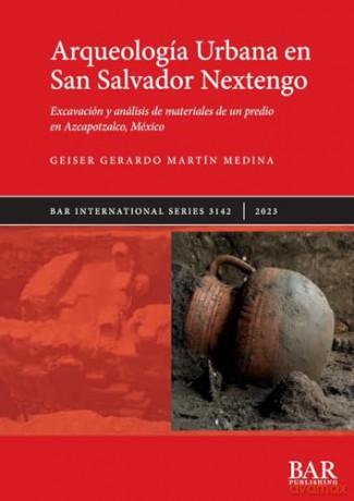 Arqueología Urbana en San Salvador Nextengo: Excavación y análisis de materiales de un predio en Azcapotzalco, México: 3142 (British Archaeological Reports International Series) - Geiser Gerardo Martín Medina [KSIĄŻKA]