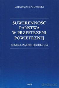 Suwerenność państwa w przestrzeni powietrznej: geneza, zakres i ewolucja - Polkowska Małgorzata [KSIĄŻKA]