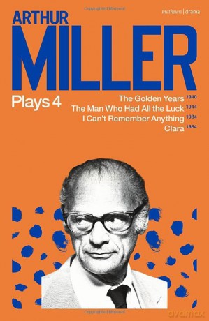 Arthur Miller Plays 4: The Golden Years; The Man Who Had All the Luck; I Can't Remember Anything; Clara - Arthur Miller [KSIĄŻKA]