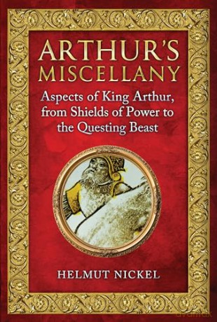 Arthur's Miscellany: Aspects of King Arthur, From Shields of Power to the Questing Beast - Helmut Nickel [KSIĄŻKA]