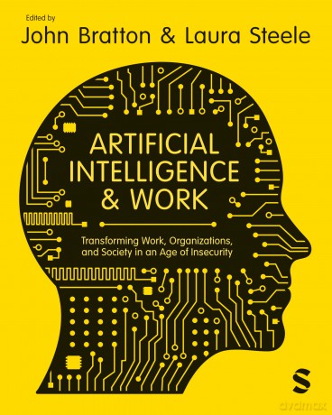 Artificial Intelligence and Work: Transforming Work, Organizations, and Society in an Age of Insecurity - John Bratton [KSIĄŻKA]
