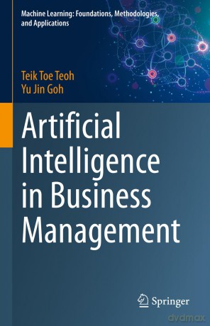 Artificial Intelligence in Business Management (Machine Learning: Foundations, Methodologies, and Applications) - Teik Toe Teoh [KSIĄŻKA]