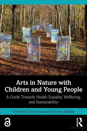 Arts in Nature with Children and Young People: A Guide Towards Health Equality, Wellbeing, and Sustainability - Zoe Moula [KSIĄŻKA]