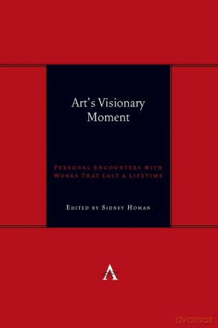 Art's Visionary Moment: Personal Encounters with Works That Last a Lifetime: 1 (Anthem symploke Studies in Theory, 1) - Sidney Homan [KSIĄŻKA]