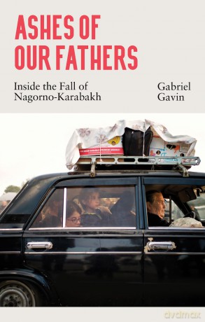 Ashes of Our Fathers: Inside the Fall of Nagorno-Karabakh - Gabriel Gavin [KSIĄŻKA]